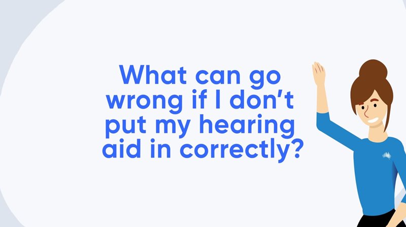 What can I go wrong if I don't put my hearing aid in correctly?